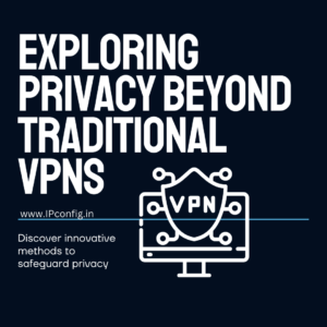 Beyond VPNs: Alternative Methods to Protect Online Privacy